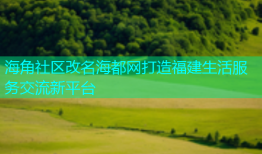 海角社区改名海都网打造福建生活服务交流新平台