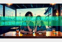 海角社区服务器连接失败解决指南快速恢复畅聊体验