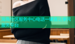 海角社区服务中心电话一键直达便民服务平台