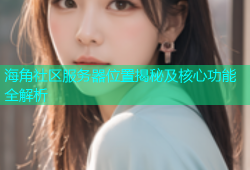海角社区服务器位置揭秘及核心功能全解析