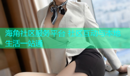 海角社区服务平台 社区互动与本地生活一站通