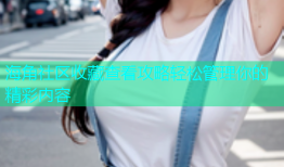海角社区收藏查看攻略轻松管理你的精彩内容