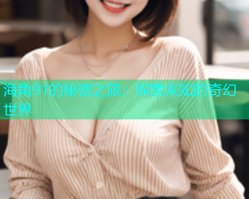 海角91的秘密之旅：探索未知的奇幻世界