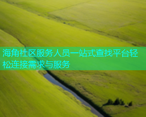 海角社区服务人员一站式查找平台轻松连接需求与服务