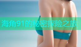 海角91的秘密探险之旅