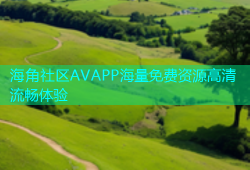 海角社区AVAPP海量免费资源高清流畅体验