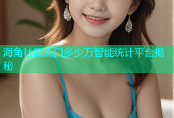 海角社区人口多少万智能统计平台揭秘