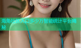 海角社区人口多少万智能统计平台揭秘