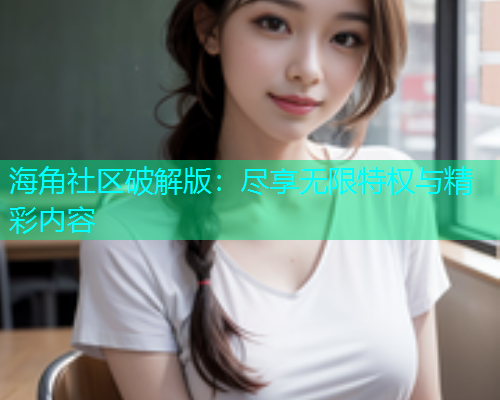 海角社区破解版：尽享无限特权与精彩内容