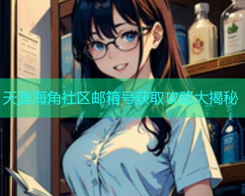 天涯海角社区邮箱号获取攻略大揭秘