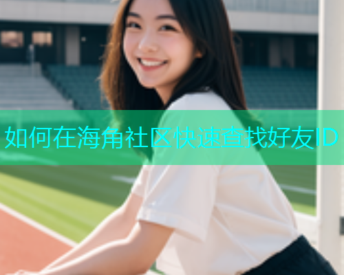 如何在海角社区快速查找好友ID