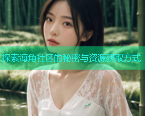 探索海角社区的秘密与资源获取方式