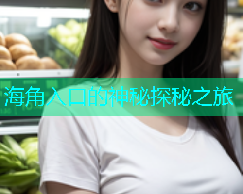 海角入口的神秘探秘之旅