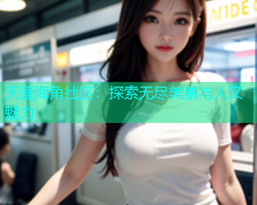 天涯海角社区：探索无尽美景与人文魅力