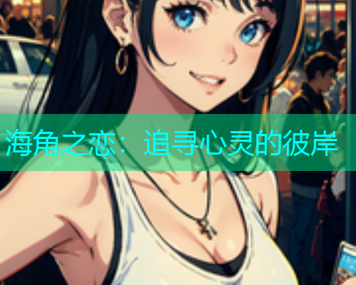 海角之恋：追寻心灵的彼岸