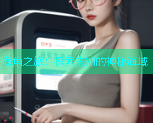 海角之旅：探索未知的神秘海域