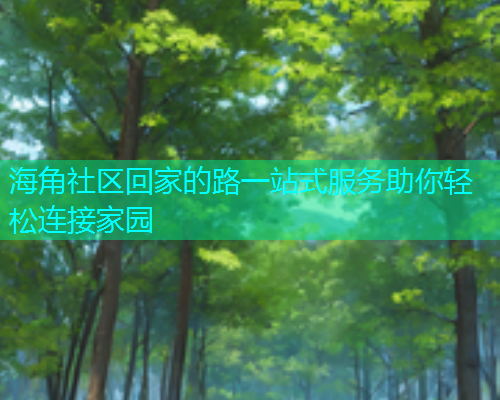 海角社区回家的路一站式服务助你轻松连接家园