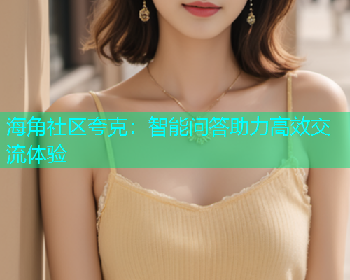海角社区夸克：智能问答助力高效交流体验